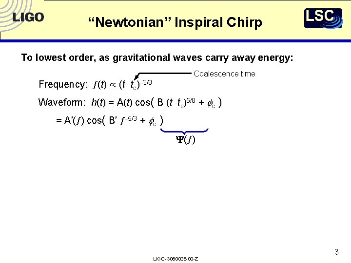 “Newtonian” Inspiral Chirp To lowest order, as gravitational waves carry away energy: Coalescence time