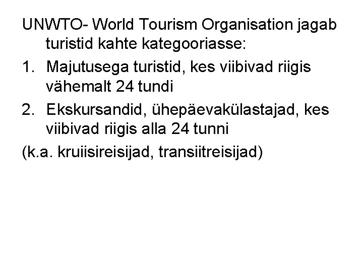 UNWTO- World Tourism Organisation jagab turistid kahte kategooriasse: 1. Majutusega turistid, kes viibivad riigis