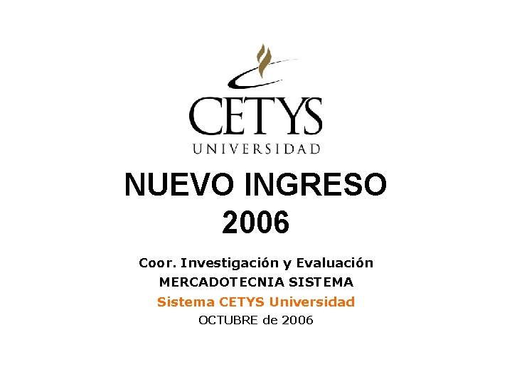 NUEVO INGRESO 2006 Coor. Investigación y Evaluación MERCADOTECNIA SISTEMA Sistema CETYS Universidad OCTUBRE de