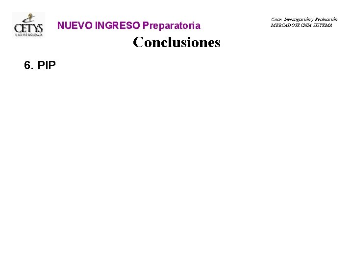 NUEVO INGRESO Preparatoria Conclusiones 6. PIP Coor. Investigación y Evaluación MERCADOTECNIA SISTEMA 