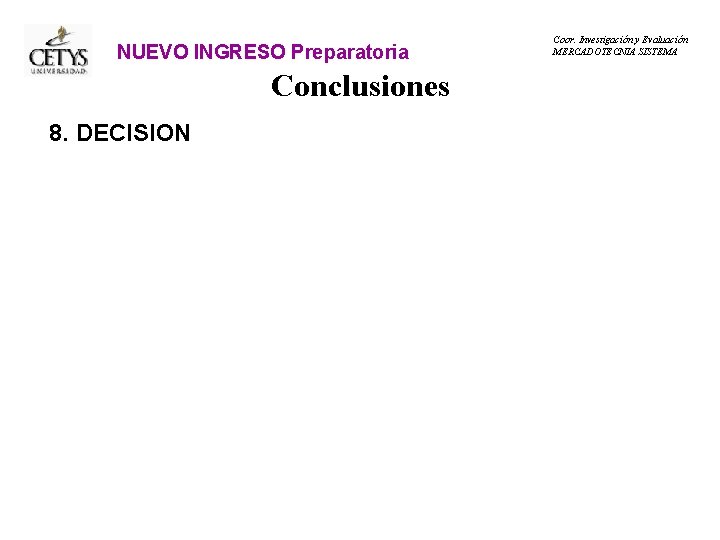 NUEVO INGRESO Preparatoria Conclusiones 8. DECISION Coor. Investigación y Evaluación MERCADOTECNIA SISTEMA 