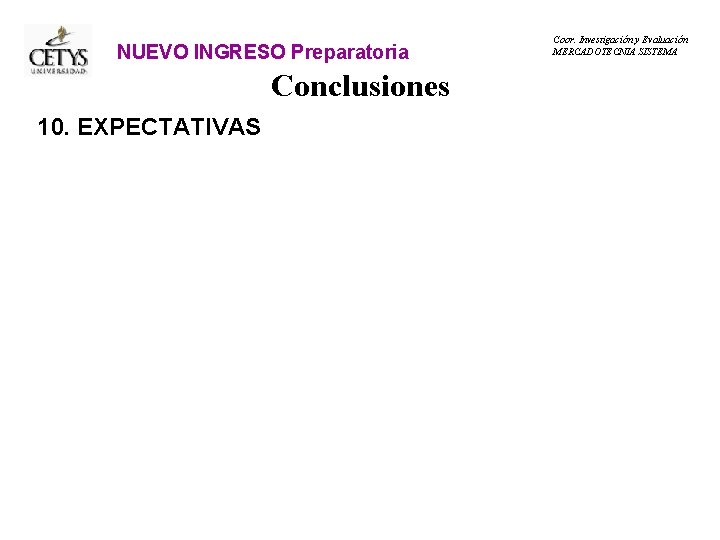 NUEVO INGRESO Preparatoria Conclusiones 10. EXPECTATIVAS Coor. Investigación y Evaluación MERCADOTECNIA SISTEMA 