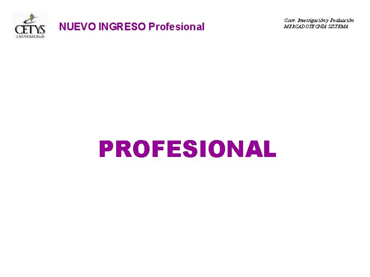 NUEVO INGRESO Profesional PROFESIONAL Coor. Investigación y Evaluación MERCADOTECNIA SISTEMA 