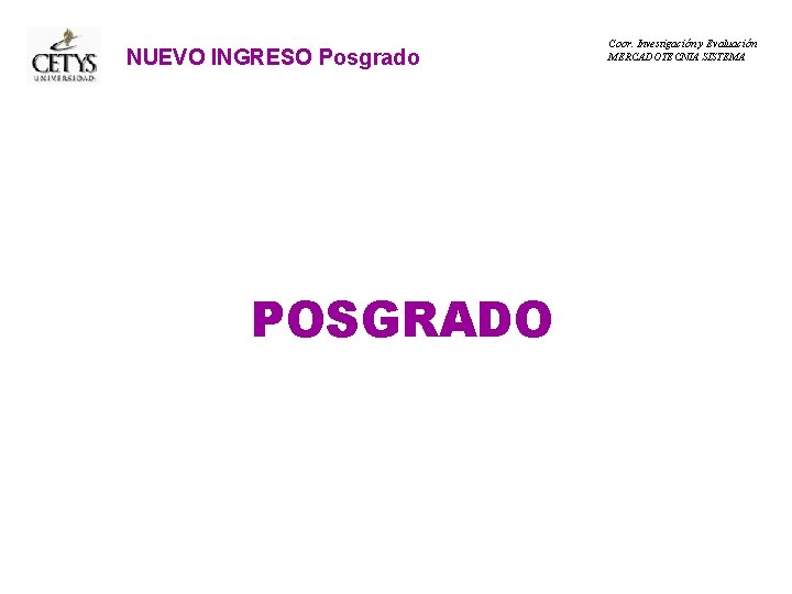 NUEVO INGRESO Posgrado POSGRADO Coor. Investigación y Evaluación MERCADOTECNIA SISTEMA 