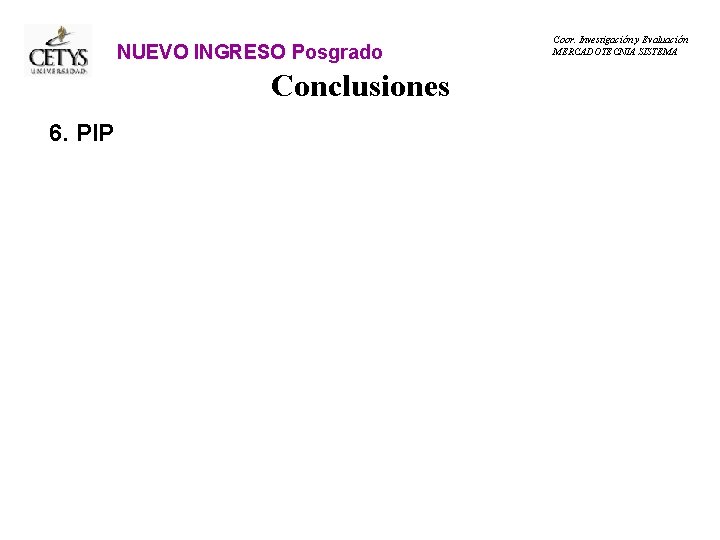 NUEVO INGRESO Posgrado Conclusiones 6. PIP Coor. Investigación y Evaluación MERCADOTECNIA SISTEMA 