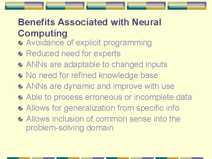 Benefits Associated with Neural Computing Avoidance of explicit programming Reduced need for experts ANNs