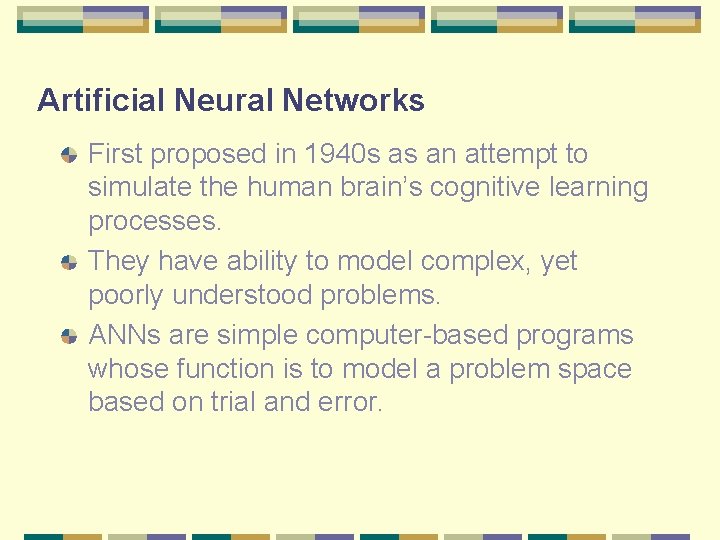 Artificial Neural Networks First proposed in 1940 s as an attempt to simulate the