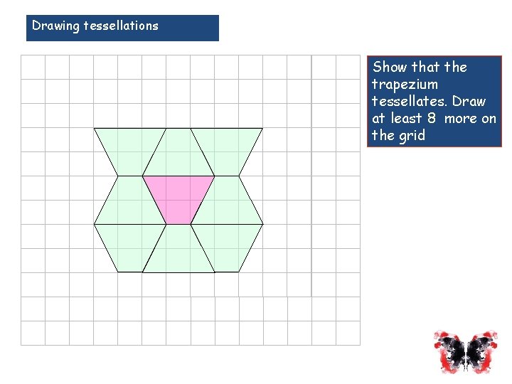 Drawing tessellations Show that the trapezium tessellates. Draw at least 8 more on the