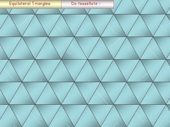 Equilateral Triangles: Do tessellate 