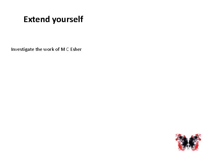 Extend yourself Investigate the work of M C Esher 