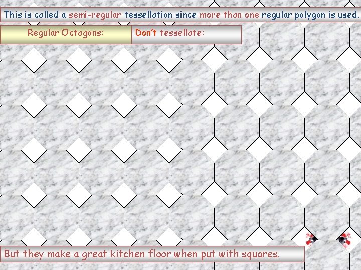 This is called a semi-regular tessellation since more than one regular polygon is used.