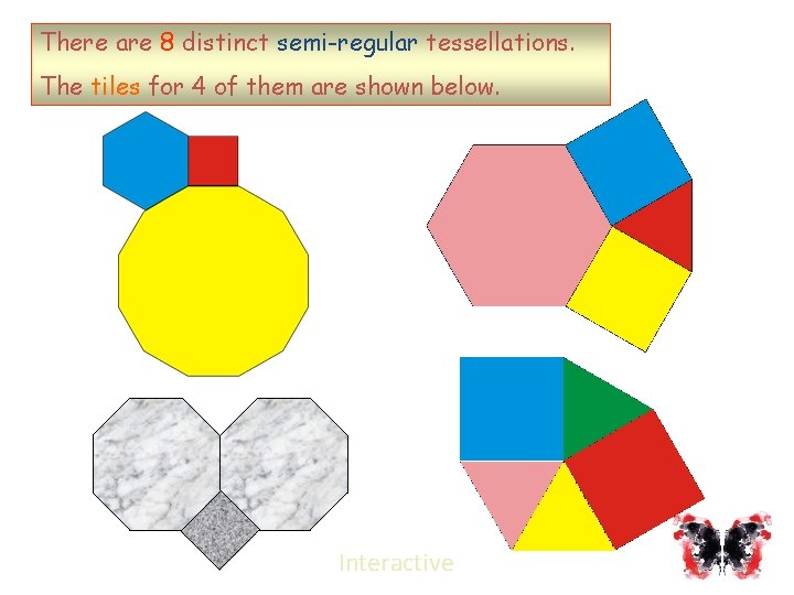 There are 8 distinct semi-regular tessellations. The tiles for 4 of them are shown