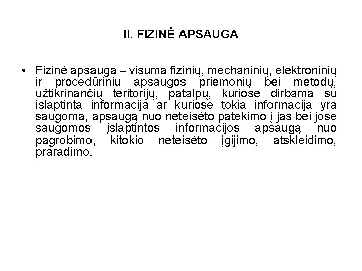 II. FIZINĖ APSAUGA • Fizinė apsauga – visuma fizinių, mechaninių, elektroninių ir procedūrinių apsaugos