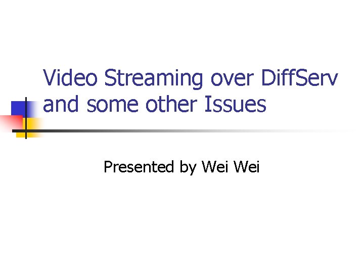 Video Streaming over Diff. Serv and some other Issues Presented by Wei 