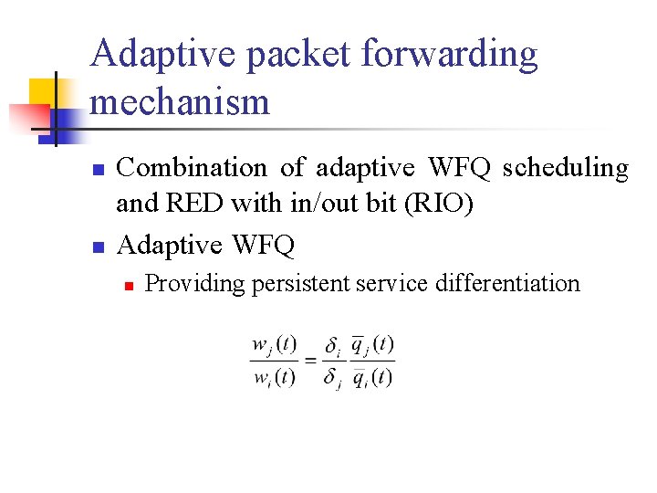 Adaptive packet forwarding mechanism n n Combination of adaptive WFQ scheduling and RED with
