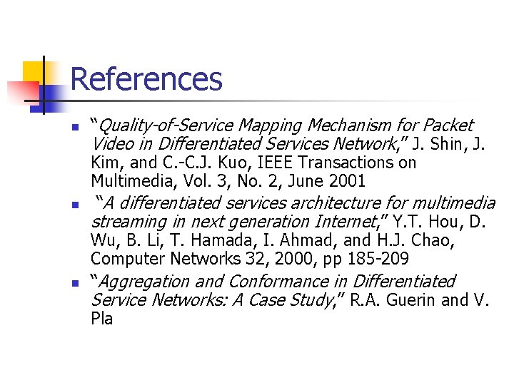 References n n n “Quality-of-Service Mapping Mechanism for Packet Video in Differentiated Services Network,