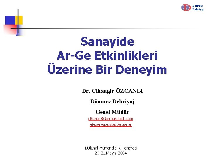 Dönmez Debriyaj Sanayide Ar-Ge Etkinlikleri Üzerine Bir Deneyim Dr. Cihangir ÖZCANLI Dönmez Debriyaj Genel