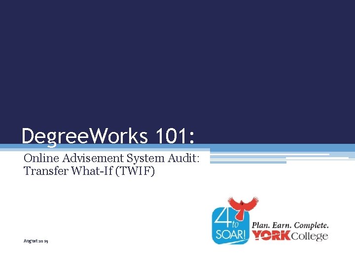 Degree. Works 101: Online Advisement System Audit: Transfer What-If (TWIF) August 2019 