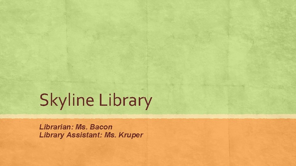 Skyline Library Librarian: Ms. Bacon Library Assistant: Ms. Kruper 
