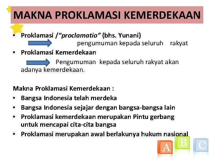 MAKNA PROKLAMASI KEMERDEKAAN • Proklamasi /“proclamatio” (bhs. Yunani) pengumuman kepada seluruh rakyat • Proklamasi