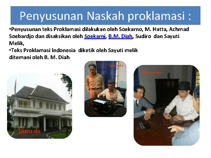 Penyusunan Naskah proklamasi : • Penyusunan teks Proklamasi dilakukan oleh Soekarno, M. Hatta, Achmad