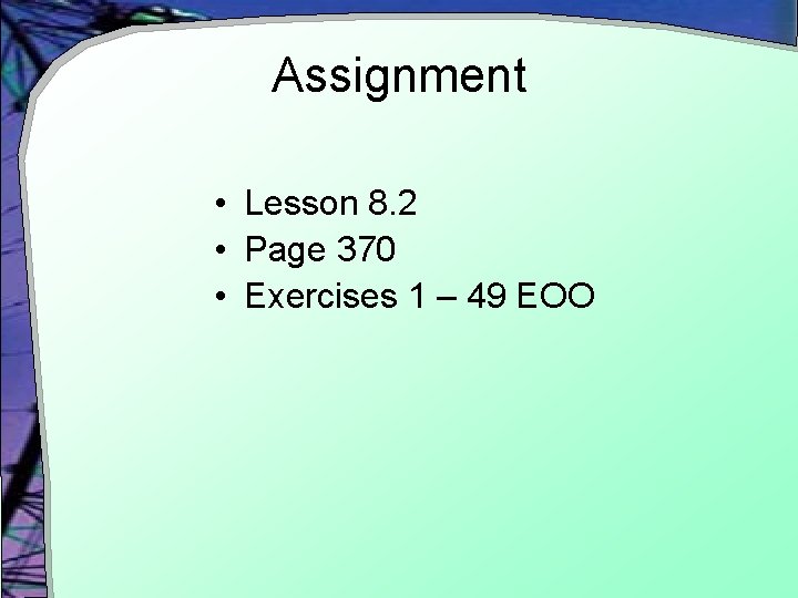 Assignment • Lesson 8. 2 • Page 370 • Exercises 1 – 49 EOO
