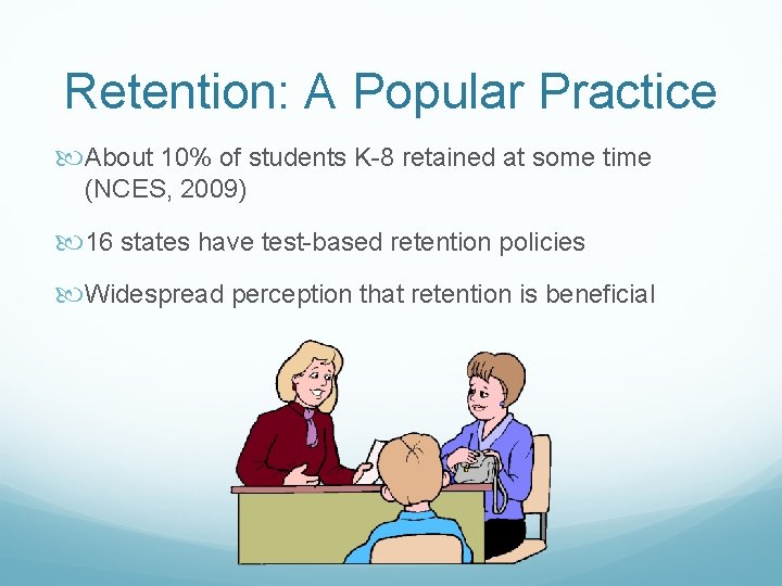 Retention: A Popular Practice About 10% of students K-8 retained at some time (NCES,