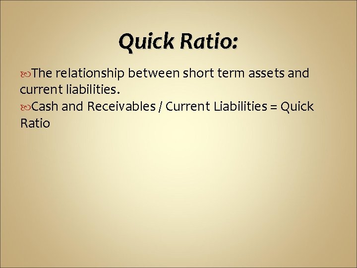 Quick Ratio: The relationship between short term assets and current liabilities. Cash and Receivables Quick Ratio: The relationship between short term assets and current liabilities. Cash and Receivables