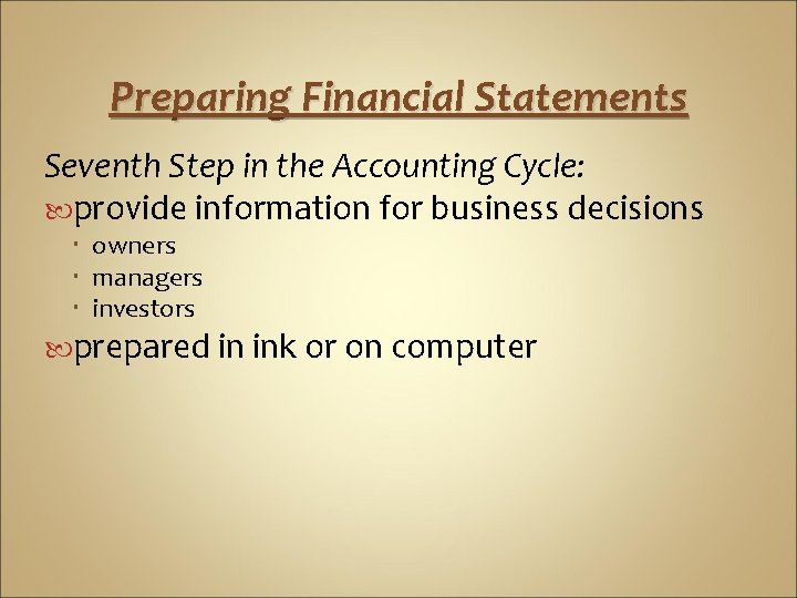 Preparing Financial Statements Seventh Step in the Accounting Cycle: provide information for business decisions