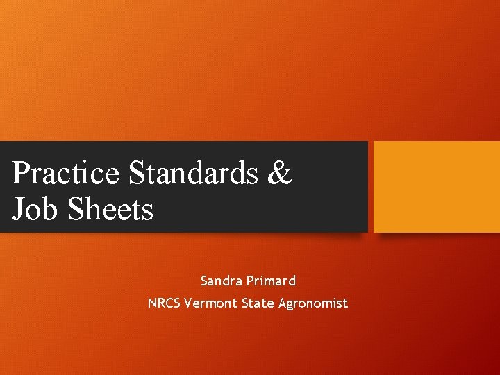 Practice Standards & Job Sheets Sandra Primard NRCS Vermont State Agronomist 