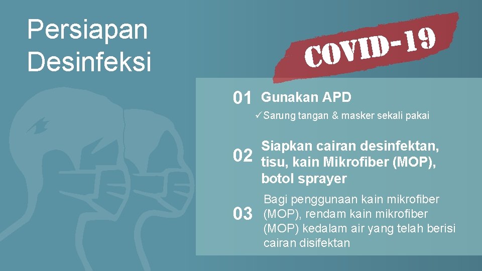 Persiapan Desinfeksi 01 Gunakan APD üSarung tangan & masker sekali pakai 02 03 Siapkan