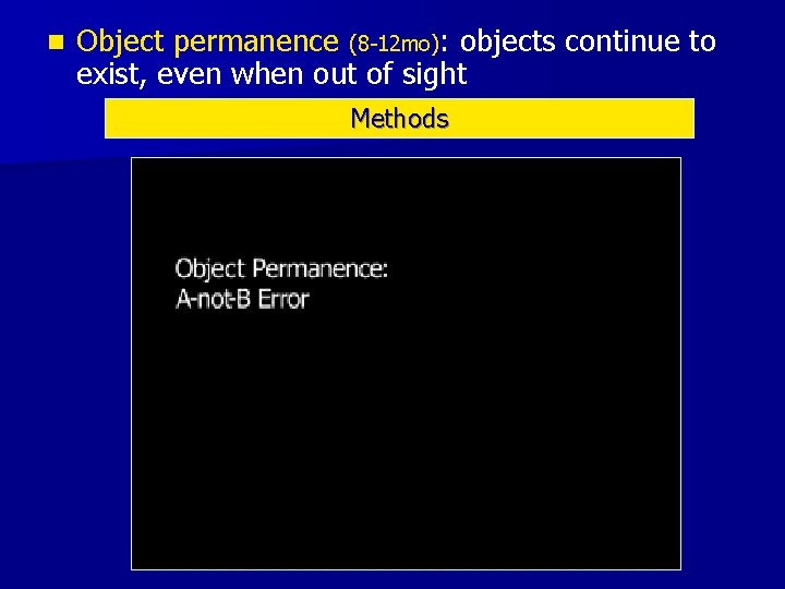 n Object permanence (8 -12 mo): objects continue to exist, even when out of