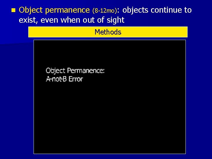 n Object permanence (8 -12 mo): objects continue to exist, even when out of