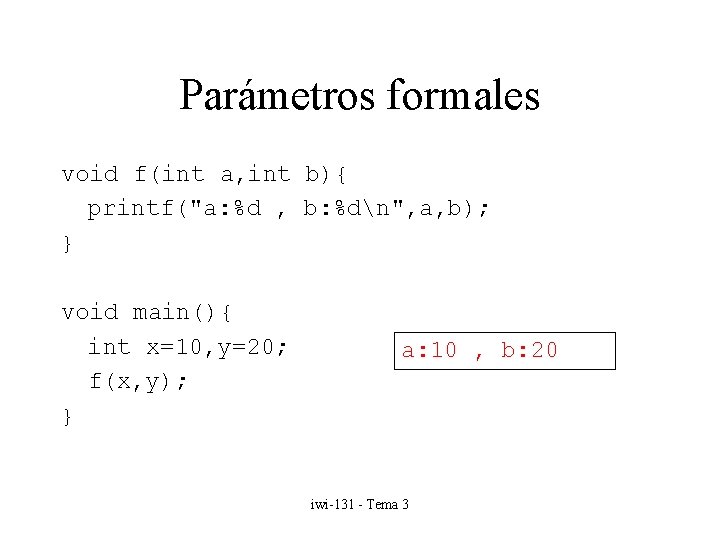 Parámetros formales void f(int a, int b){ printf("a: %d , b: %dn", a, b);