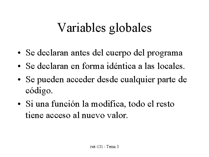 Variables globales • Se declaran antes del cuerpo del programa • Se declaran en