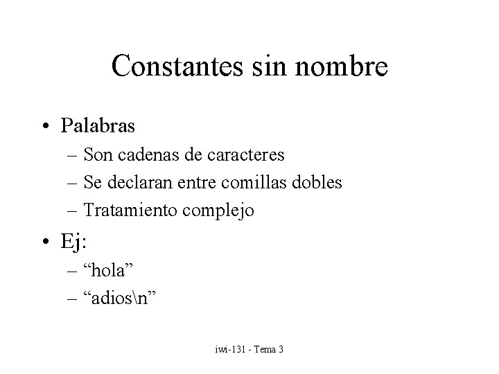 Constantes sin nombre • Palabras – Son cadenas de caracteres – Se declaran entre