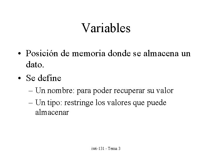 Variables • Posición de memoria donde se almacena un dato. • Se define –