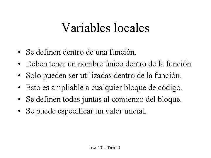 Variables locales • • • Se definen dentro de una función. Deben tener un