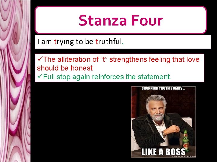Stanza Four I am trying to be truthful. üThe alliteration of “t” strengthens feeling Stanza Four I am trying to be truthful. üThe alliteration of “t” strengthens feeling