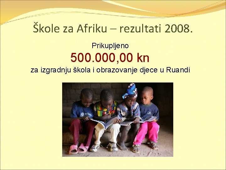 Škole za Afriku – rezultati 2008. Prikupljeno 500. 000, 00 kn za izgradnju škola
