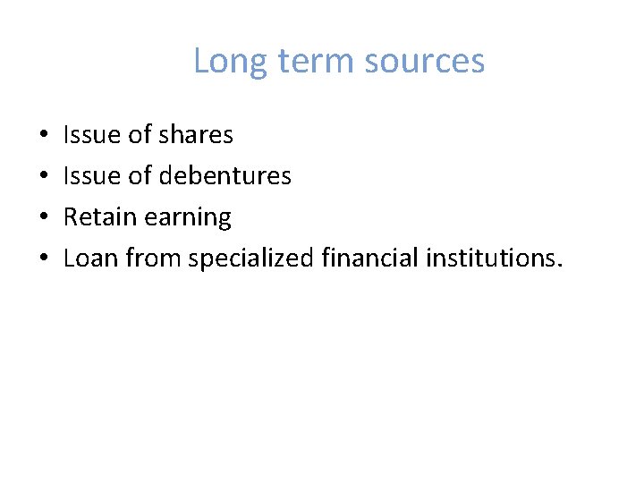 Long term sources • • Issue of shares Issue of debentures Retain earning Loan