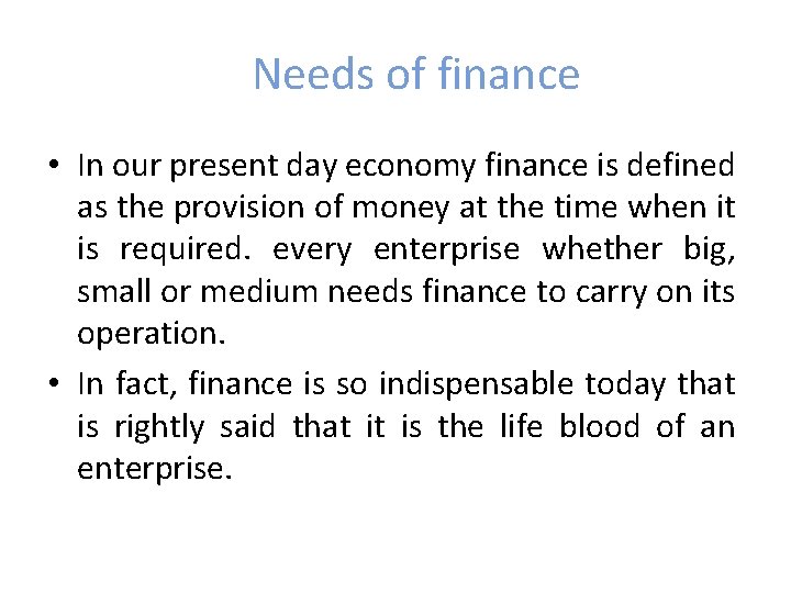 Needs of finance • In our present day economy finance is defined as the