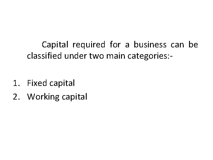 Capital required for a business can be classified under two main categories: - 1.