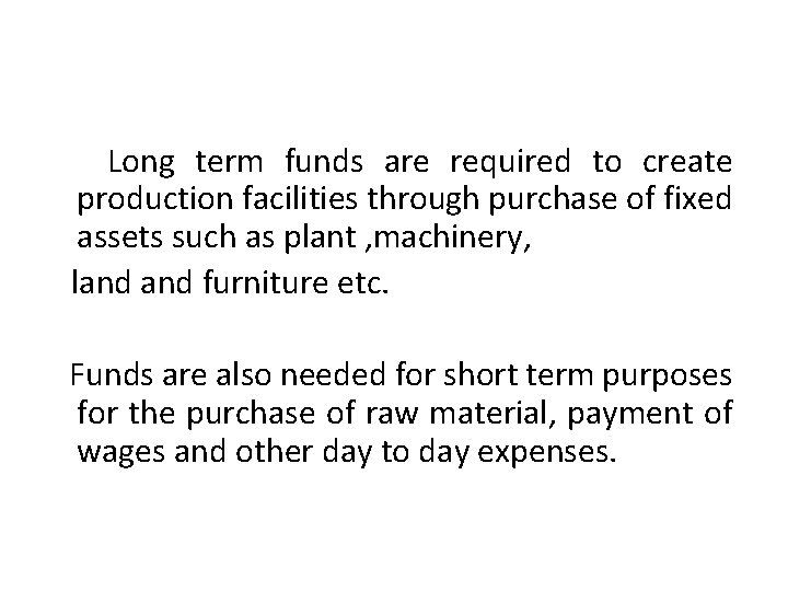 Long term funds are required to create production facilities through purchase of fixed assets