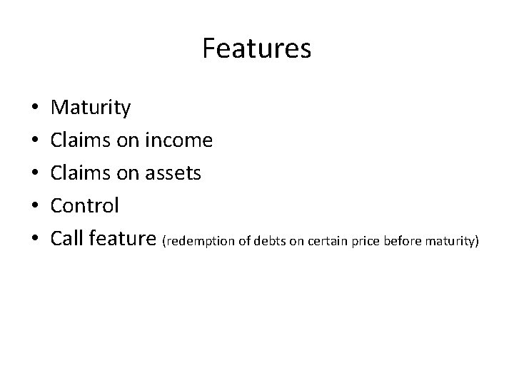 Features • • • Maturity Claims on income Claims on assets Control Call feature