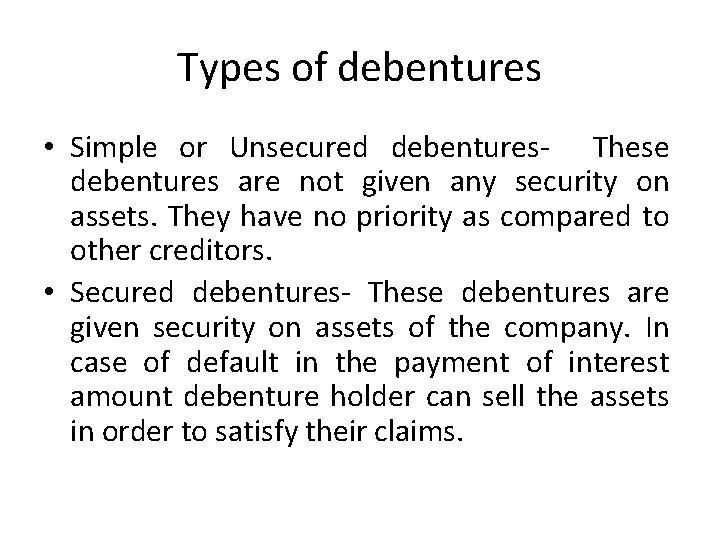 Types of debentures • Simple or Unsecured debentures- These debentures are not given any