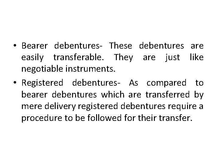  • Bearer debentures- These debentures are easily transferable. They are just like negotiable