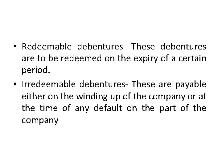  • Redeemable debentures- These debentures are to be redeemed on the expiry of