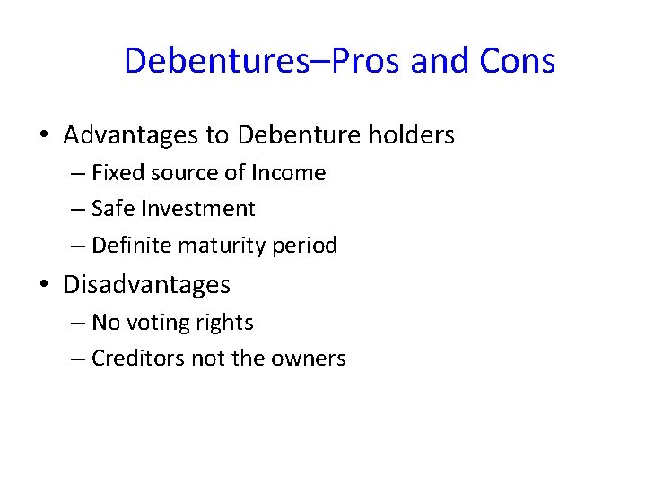 Debentures–Pros and Cons • Advantages to Debenture holders – Fixed source of Income –