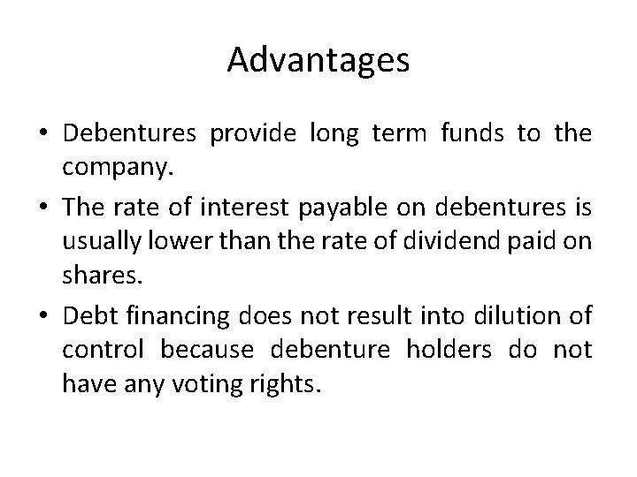 Advantages • Debentures provide long term funds to the company. • The rate of